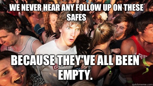 we never hear any follow up on these safes because they've all been empty.  - we never hear any follow up on these safes because they've all been empty.   Sudden Clarity Clarence