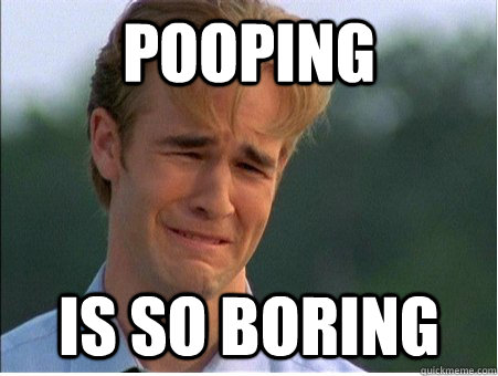 Pooping is so boring  1990s Problems