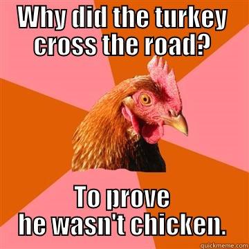 WHY DID THE TURKEY CROSS THE ROAD? TO PROVE HE WASN'T CHICKEN. Anti-Joke Chicken