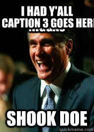 I had y'all niggas Shook doe Caption 3 goes here - I had y'all niggas Shook doe Caption 3 goes here  laughing mitt romney