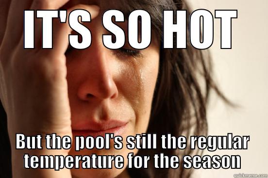 IT'S SO HOT BUT THE POOL'S STILL THE REGULAR TEMPERATURE FOR THE SEASON First World Problems