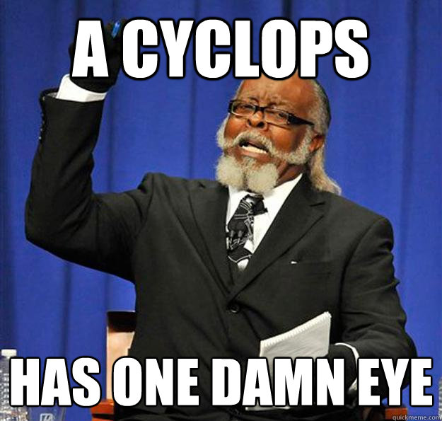 a cyclops has one damn eye  Jimmy McMillan