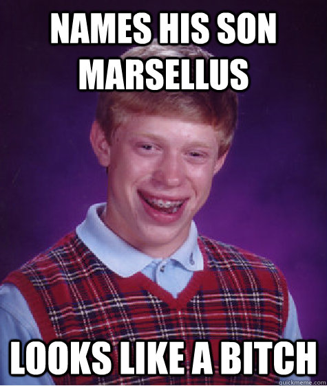 names his son marsellus looks like a bitch  Bad Luck Brian