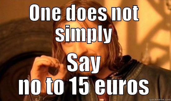 ONE DOES NOT SIMPLY SAY NO TO 15 EUROS Boromir