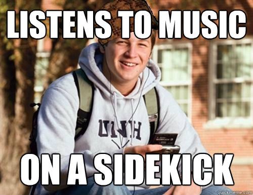 Listens to music on a sidekick  College Freshman