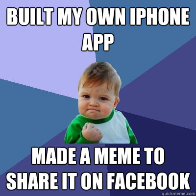 Built my own iphone app Made a meme to share it on facebook  Success Kid