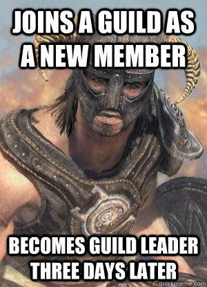Joins a guild as a new member Becomes guild leader three days later  Scumbag low lvl Dovahkiin