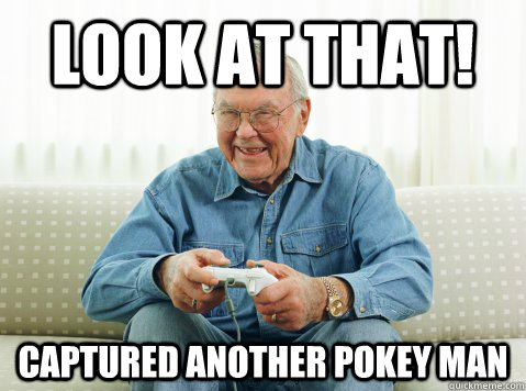 look at that! captured another pokey man  Hip Grandpa