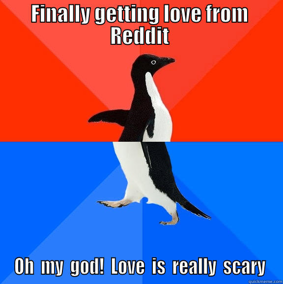 FINALLY GETTING LOVE FROM REDDIT OH  MY  GOD!  LOVE  IS  REALLY  SCARY Socially Awesome Awkward Penguin