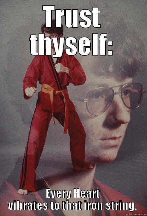 TRUST THYSELF: EVERY HEART VIBRATES TO THAT IRON STRING. Karate Kyle