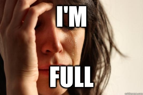 I'm Full  First World Problems