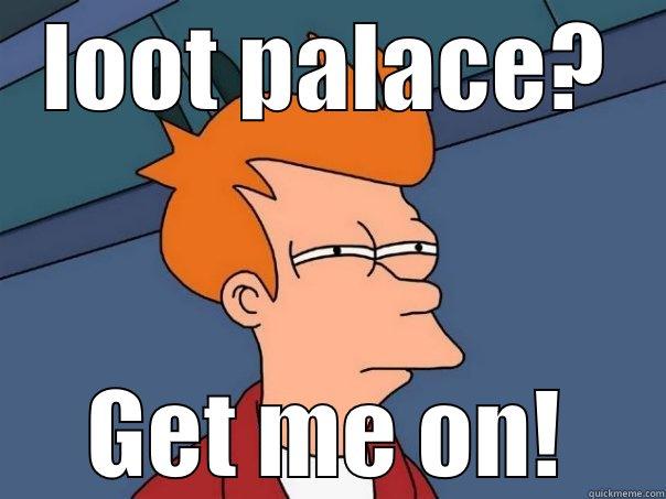 LOOT PALACE? GET ME ON! Futurama Fry