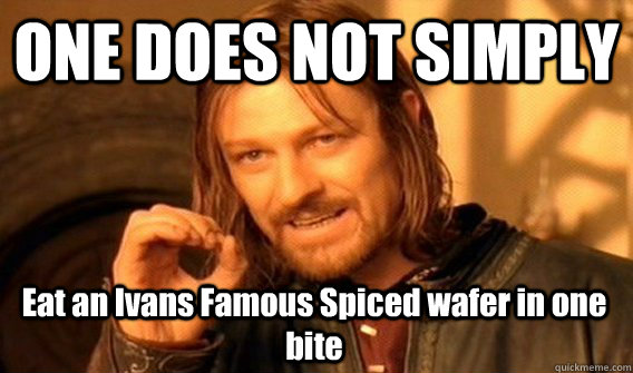 ONE DOES NOT SIMPLY Eat an Ivans Famous Spiced wafer in one bite  One Does Not Simply