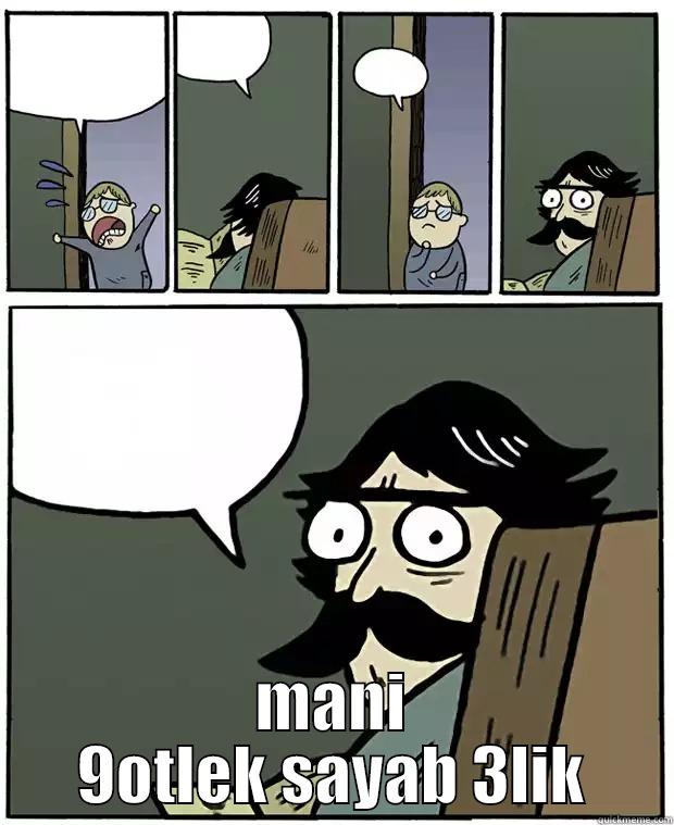 mala 9raya -  MANI 9OTLEK SAYAB 3LIK Stare Dad