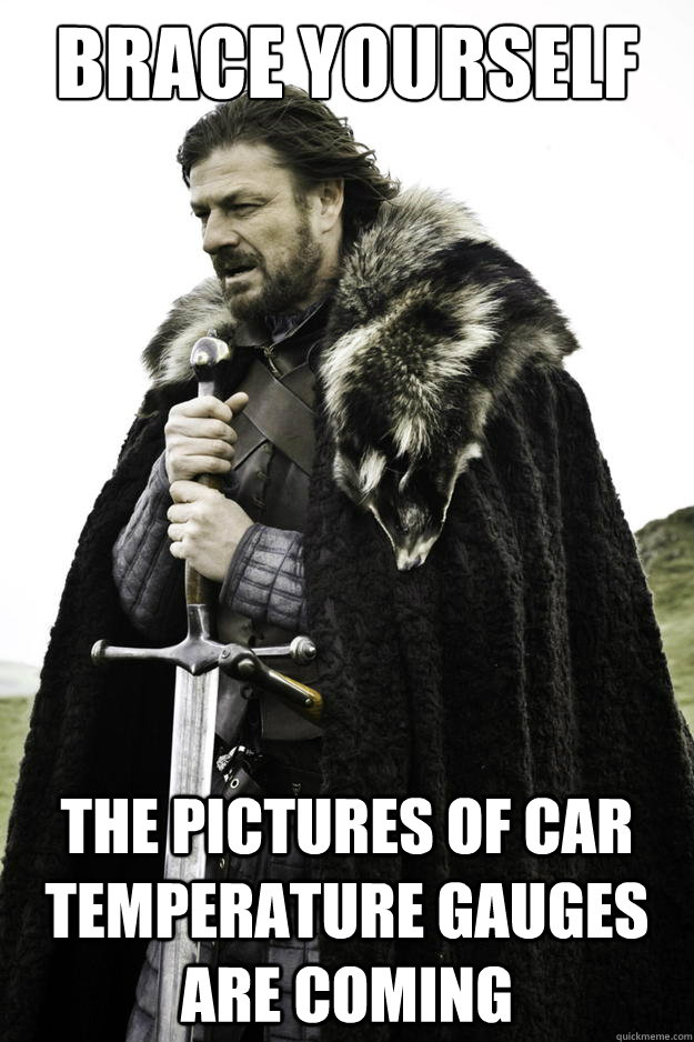 Brace yourself The pictures of car temperature gauges are coming  Winter is coming