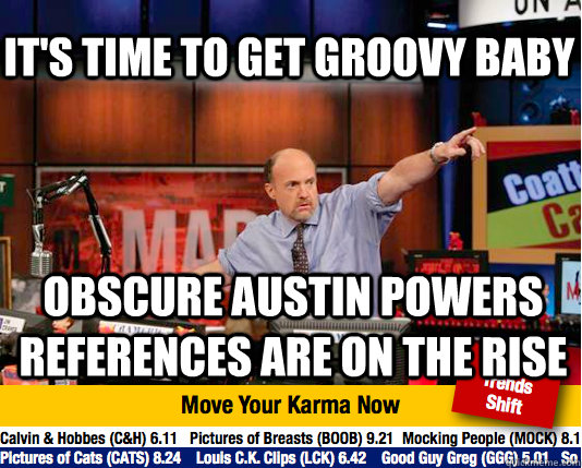 it's time to get groovy baby obscure austin powers references are on the rise - it's time to get groovy baby obscure austin powers references are on the rise  Mad Karma with Jim Cramer