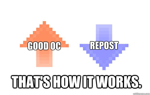 that's how it works. good oc repost  