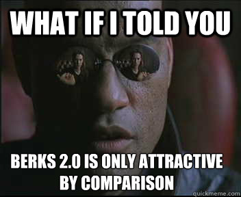 What if I told you berks 2.0 is only attractive by comparison  Morpheus SC