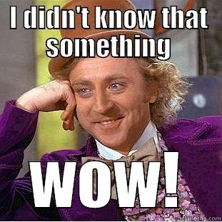 I DIDN'T KNOW THAT SOMETHING WOW! Condescending Wonka