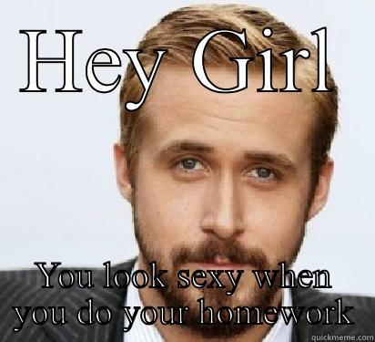 HEY GIRL YOU LOOK SEXY WHEN YOU DO YOUR HOMEWORK Good Guy Ryan Gosling