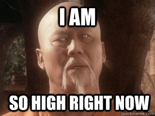 I am  so high right now  Master Po