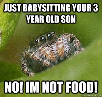 Just babysitting your 3 year old son no! im not food!  Misunderstood Spider