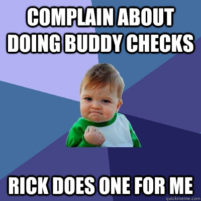 Complain about doing buddy checks rick does one for me  Success Kid