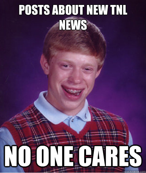 Posts about new tnl news  no one cares  Bad Luck Brian
