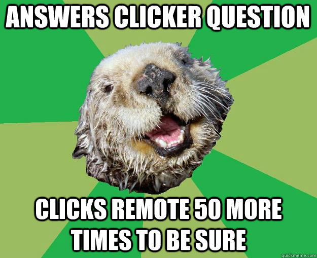 Answers Clicker Question Clicks remote 50 more times to be sure  OCD Otter