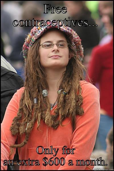 FREE CONTRACEPTIVES... ONLY FOR AN EXTRA $600 A MONTH. College Liberal