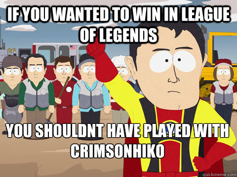 If you wanted to win in league of legends you shouldnt have played with crimsonhiko  Captain Hindsight