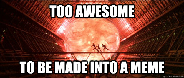 Too awesome To be made into a meme - Too awesome To be made into a meme  Awesome Fireball