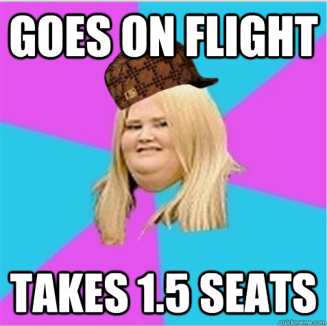 goes on flight takes 1.5 seats - goes on flight takes 1.5 seats  scumbag fat girl
