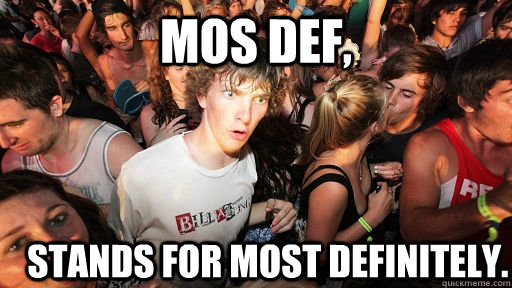 Mos Def, Stands for most definitely.  Sudden Clarity Clarence