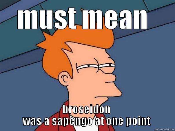 MUST MEAN  BROSEIDON WAS A SAPENGO AT ONE POINT Futurama Fry