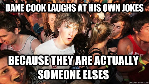 dane cook laughs at his own jokes because they are actually someone elses  Sudden Clarity Clarence