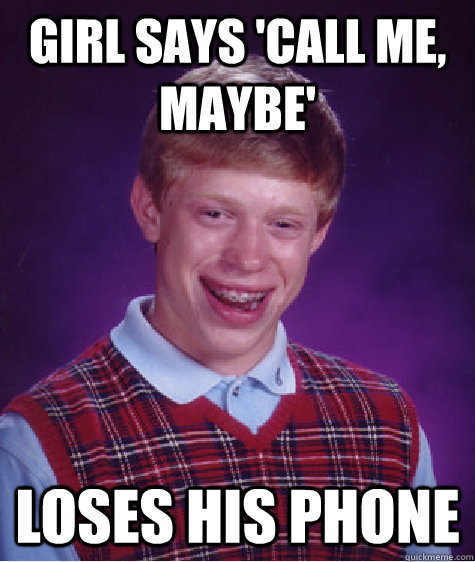 Girl says 'Call me, maybe' Loses his phone - Girl says 'Call me, maybe' Loses his phone  Bad Luck Brian