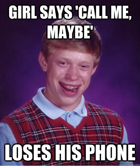 Girl says 'Call me, maybe' Loses his phone  Bad Luck Brian