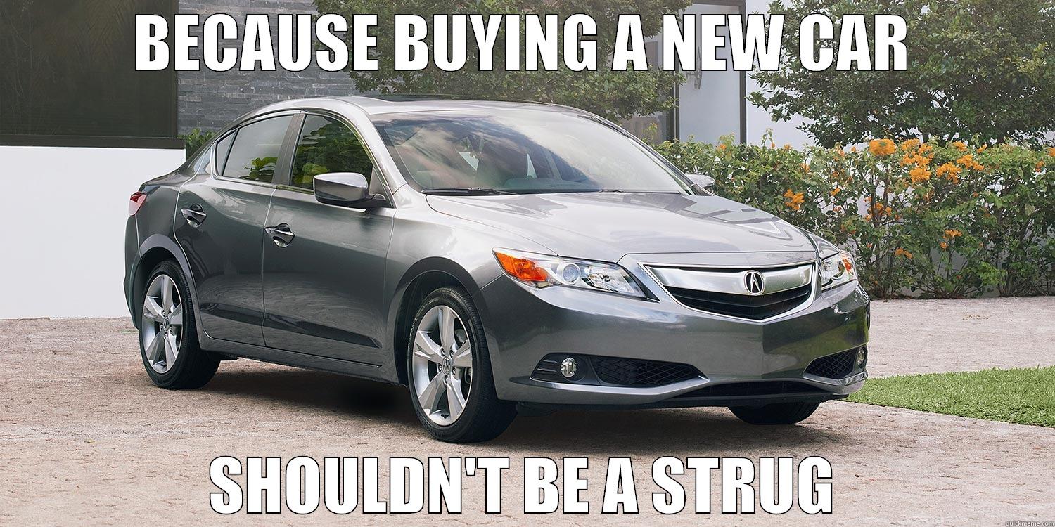 BECAUSE BUYING A NEW CAR SHOULDN'T BE A STRUG Misc