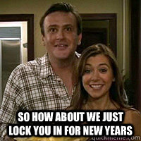  So how about we just lock you in for new years -  So how about we just lock you in for new years  Overly Attached Couple