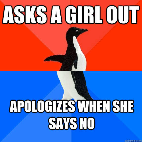 Asks a girl out Apologizes when she says no  Socially Awesome Awkward Penguin
