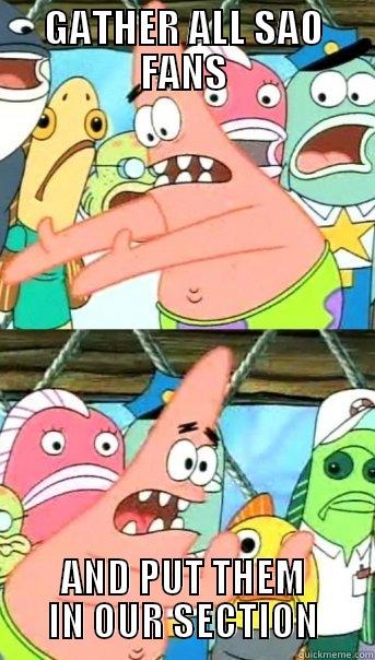 GATHER ALL SAO FANS AND PUT THEM IN OUR SECTION Push it somewhere else Patrick