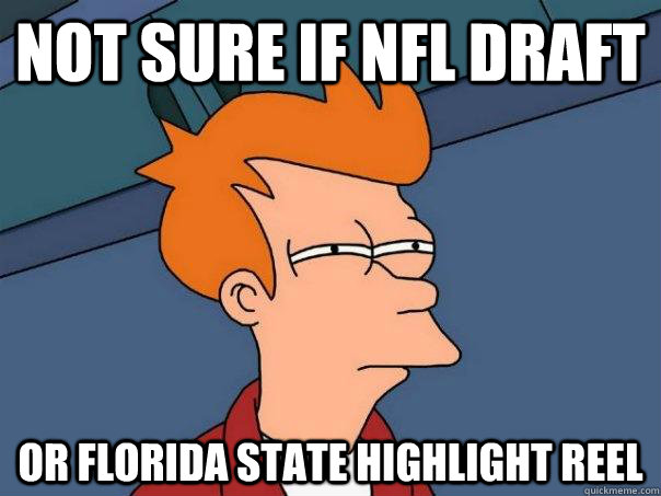 Not sure if NFL draft Or florida state highlight reel  Futurama Fry