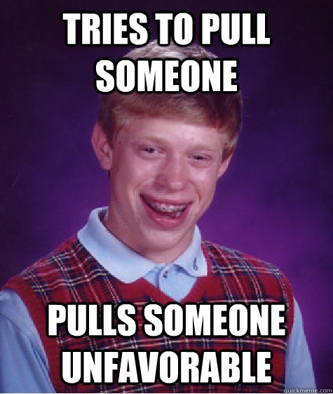 Tries to pull someone pulls someone unfavorable  Bad Luck Brian