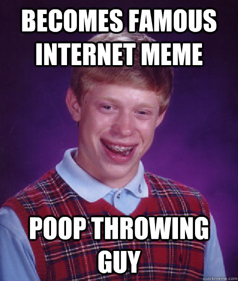 Becomes Famous Internet meme Poop throwing guy  Bad Luck Brian