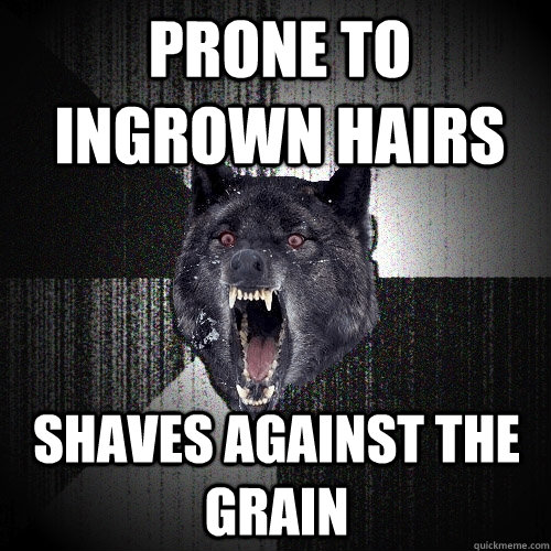 prone to ingrown hairs shaves against the grain  Insanity Wolf