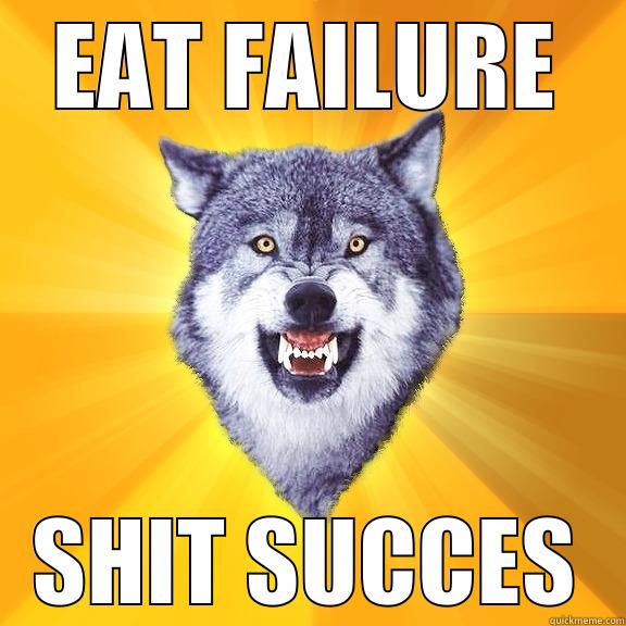 EAT FAILURE SHIT SUCCES Courage Wolf
