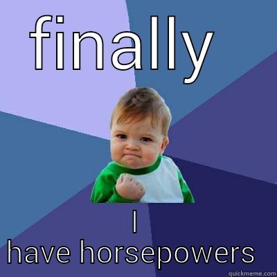 FINALLY  I HAVE HORSEPOWERS  Success Kid
