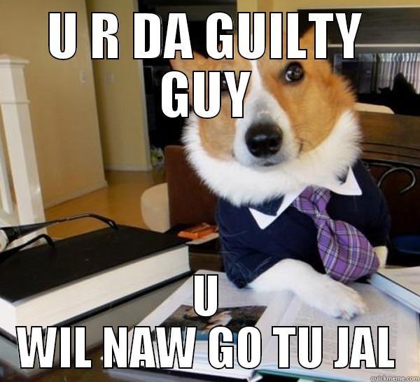 U R DA GUILTY GUY U WIL NAW GO TU JAL Lawyer Dog