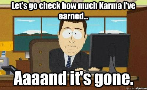 Let's go check how much Karma I've earned... Aaaand it's gone.  anditsgone